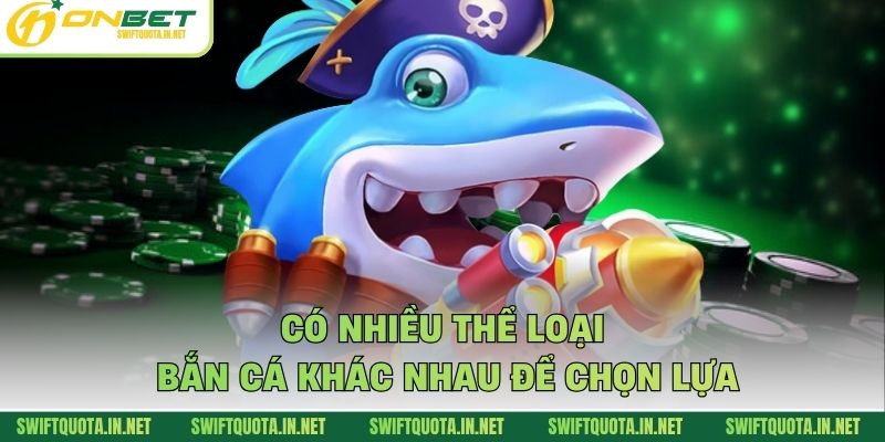 Có nhiều thể loại bắn cá khác nhau để chọn lựa