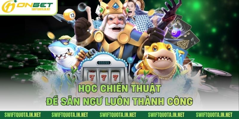 Học chiến thuật để săn ngư luôn thành công