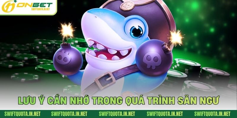 Lưu ý cần nhớ trong quá trình săn ngư